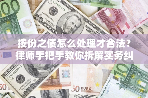 武汉按份之债怎么处理才合法？律师手把手教你拆解实务纠纷