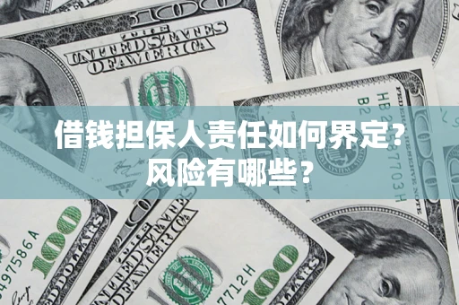 武汉借钱担保人责任如何界定?风险有哪些? 武汉借钱担保人责任如何界定?风险有哪些?