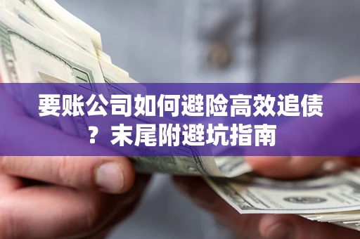 武汉要账公司如何避险高效追债？末尾附避坑指南