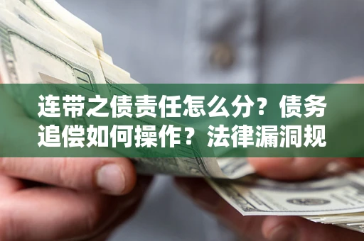 武汉连带之债责任怎么分？债务追偿如何操作？法律漏洞规避指南