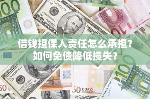 武汉借钱担保人责任怎么承担？如何免债降低损失？
