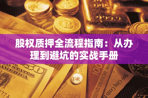 武汉股权质押全流程指南：从办理到避坑的实战手册