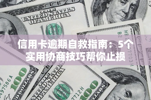 武汉信用卡逾期自救指南：5个实用协商技巧帮你止损