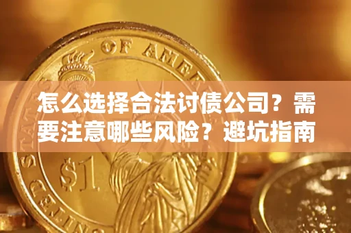 武汉怎么选择合法讨债公司？需要注意哪些风险？避坑指南来了！