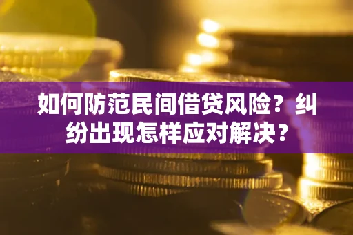 武汉如何防范民间借贷风险？纠纷出现怎样应对解决？