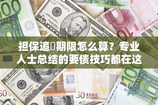 武汉担保追償期限怎么算？专业人士总结的要债技巧都在这里了