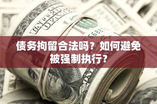 武汉债务拘留合法吗？如何避免被强制执行？