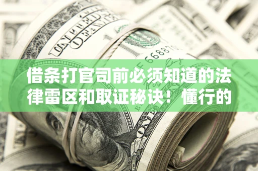武汉借条打官司前必须知道的法律雷区和取证秘诀！懂行的人已经留好这些证据