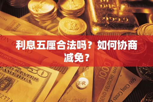 武汉利息五厘合法吗？如何协商减免？