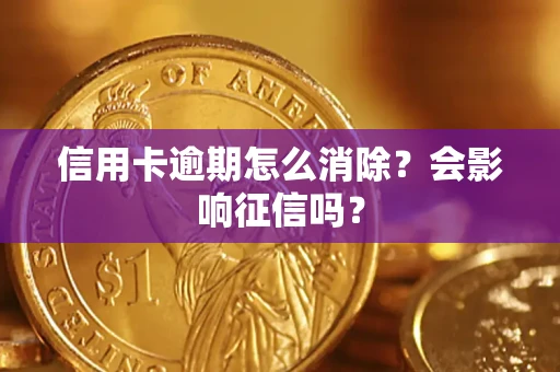 武汉信用卡逾期怎么消除？会影响征信吗？