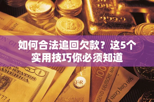 武汉如何合法追回欠款？这5个实用技巧你必须知道