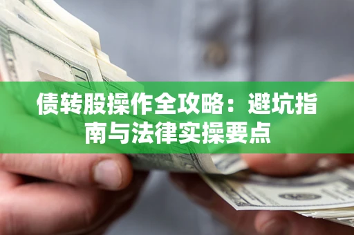 武汉债转股操作全攻略：避坑指南与法律实操要点