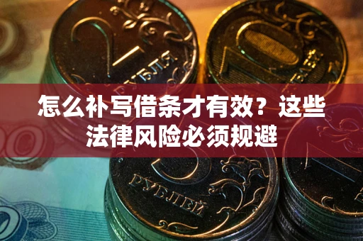 武汉怎么补写借条才有效？这些法律风险必须规避