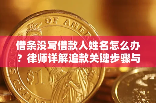 武汉借条没写借款人姓名怎么办？律师详解追款关键步骤与证据链构建