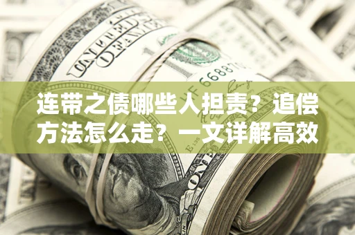 武汉连带之债哪些人担责？追偿方法怎么走？一文详解高效维权流程