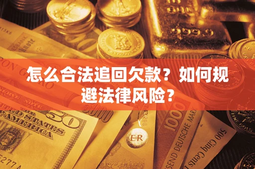 武汉怎么合法追回欠款？如何规避法律风险？