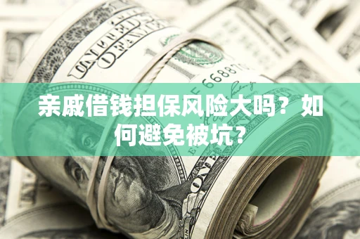 武汉亲戚借钱担保风险大吗？如何避免被坑？