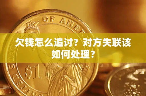 武汉欠钱怎么追讨？对方失联该如何处理？