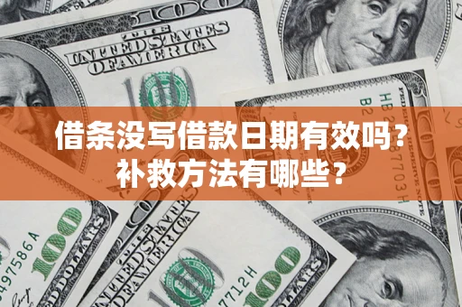武汉借条没写借款日期有效吗?补救方法有哪些? 武汉借条没写借款日期有效吗?补救方法有哪些?
