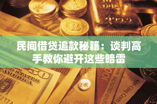 武汉民间借贷追款秘籍：谈判高手教你避开这些暗雷