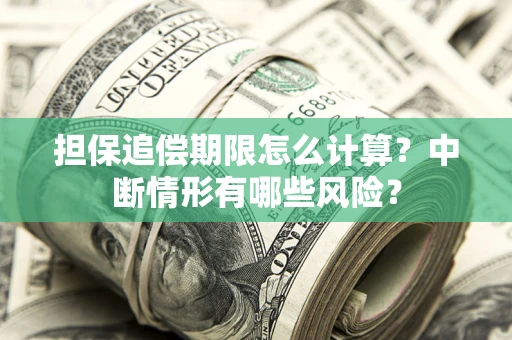 武汉担保追偿期限怎么计算？中断情形有哪些风险？