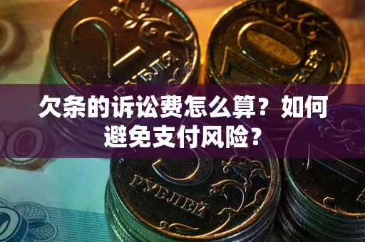 武汉欠条的诉讼费怎么算？如何避免支付风险？