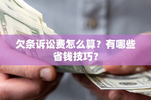 武汉欠条诉讼费怎么算？有哪些省钱技巧？
