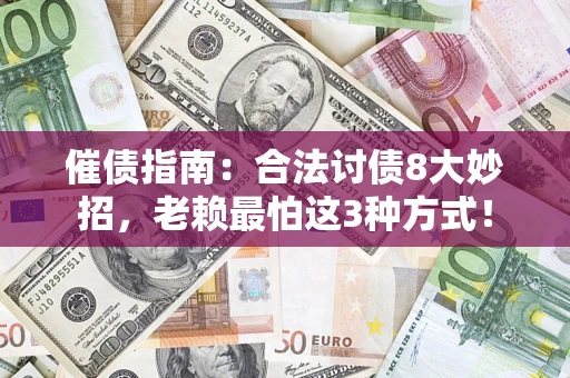 武汉催债指南：合法讨债8大妙招，老赖最怕这3种方式！