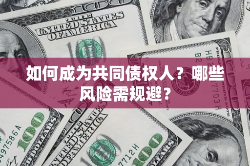 武汉如何成为共同债权人？哪些风险需规避？