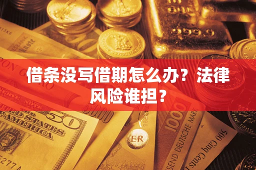 武汉借条没写借期怎么办？法律风险谁担？